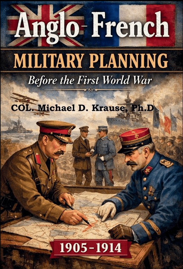 Book cover art for "Anglo-French Military Planning Before the First World War" by Colonel Michael D. Krause, Ph.D. Two WWI generals look down on a map on a table, with further warfare scenes in background.