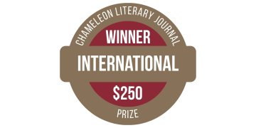 Badge reads Chameleon Literary Journal Winner International $250 Prize.